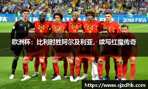 欧洲杯：比利时胜阿尔及利亚，续写红魔传奇