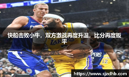 快船击败小牛，双方激战再度升温，比分再度扳平