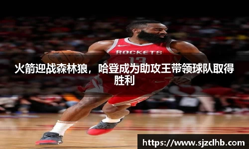 火箭迎战森林狼，哈登成为助攻王带领球队取得胜利