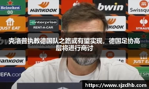 克洛普执教德国队之路或有望实现，德国足协高层将进行商讨