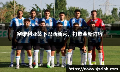 塞维利亚签下巴西新秀，打造全新阵容