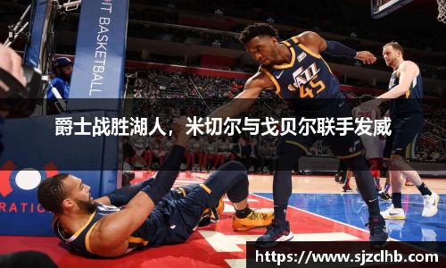 爵士战胜湖人，米切尔与戈贝尔联手发威