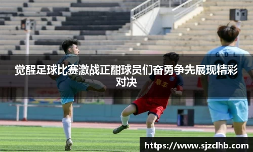 觉醒足球比赛激战正酣球员们奋勇争先展现精彩对决