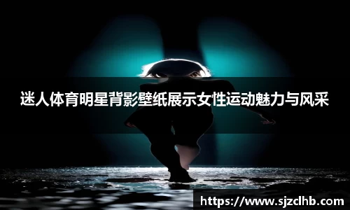 迷人体育明星背影壁纸展示女性运动魅力与风采