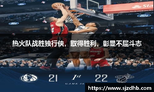热火队战胜独行侠，取得胜利，彰显不屈斗志