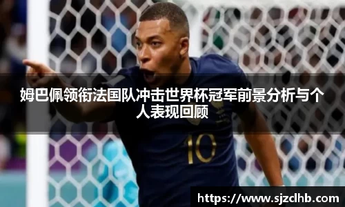 姆巴佩领衔法国队冲击世界杯冠军前景分析与个人表现回顾