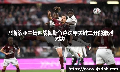 巴斯蒂亚主场迎战梅斯争夺法甲关键三分的激烈对决